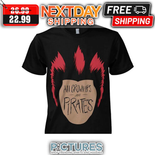 All Grown-ups Are Pirates shirt