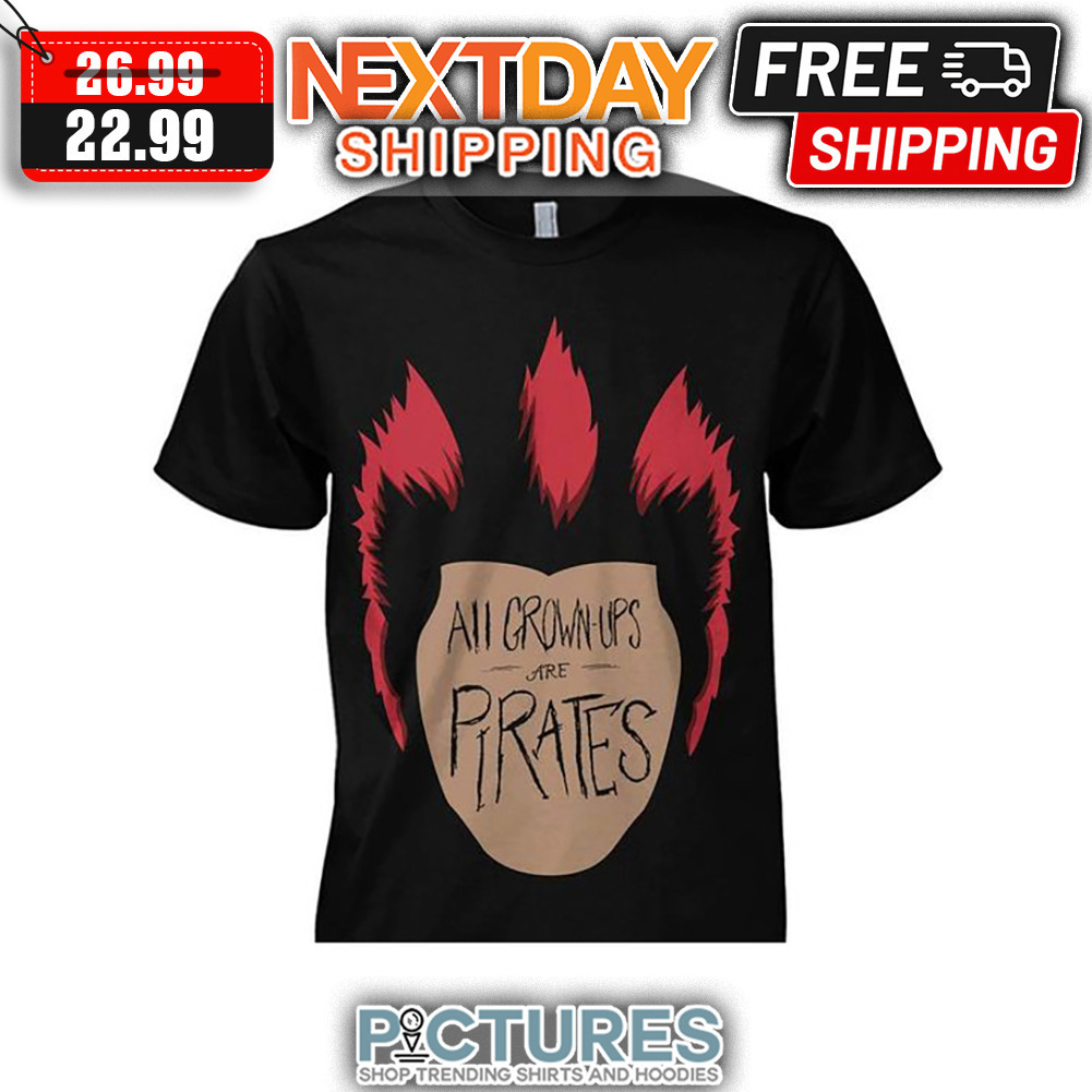 All Grown-ups Are Pirates shirt