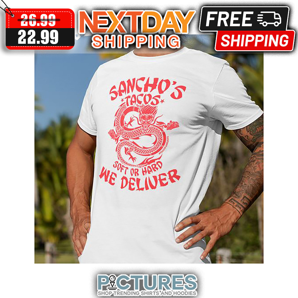 Dragon Sancho's Tacos Soft Or Hard We Deliver shirt