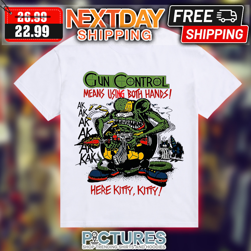 Gun Control Means Using Both Hands AK AK AK Here Kitty Kitty shirt