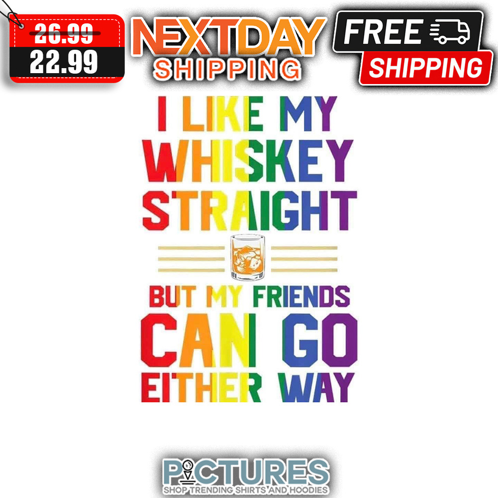 I Like My Whiskey Straight But My Friends Can Go Either Way LGBT Vinatge shirt