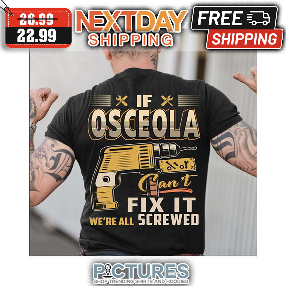 If Osceola Can't Fix It We're All Screwed shirt