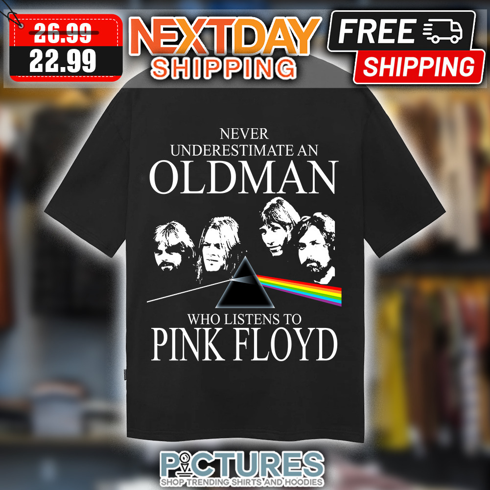 Buy Never underestimate Oldman who Listens To Pink Floyd Shirt For