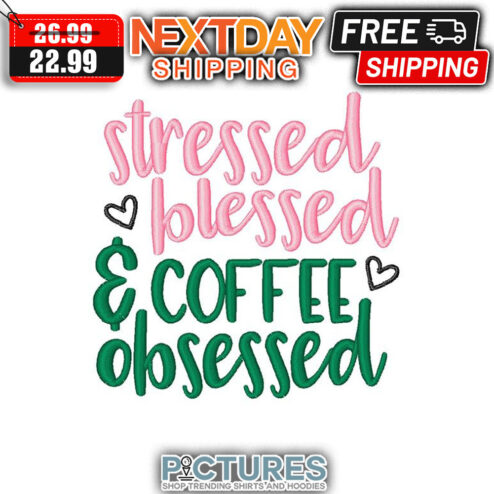 Stressed Blessed ' Coffee Obsessed shirt