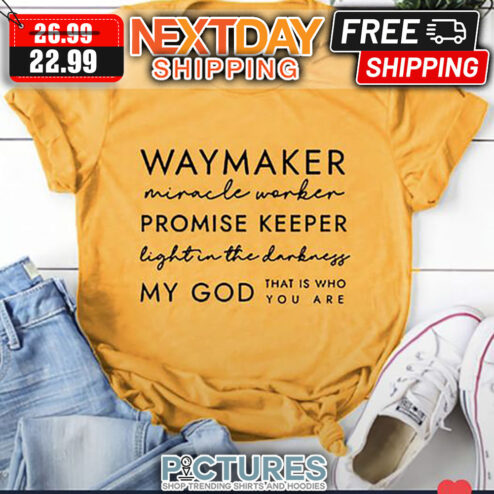 Waymaker Miracle Worker Promise Keeper Light In The Darkness My God That Is Who You Are shirt