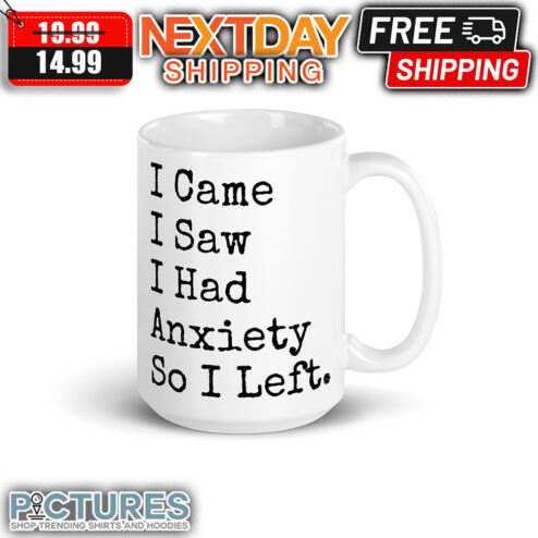 I Came I Saw I Had Anxiety So I Left mug