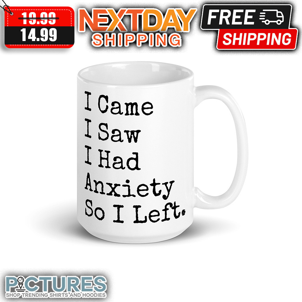 I Came I Saw I Had Anxiety So I Left mug