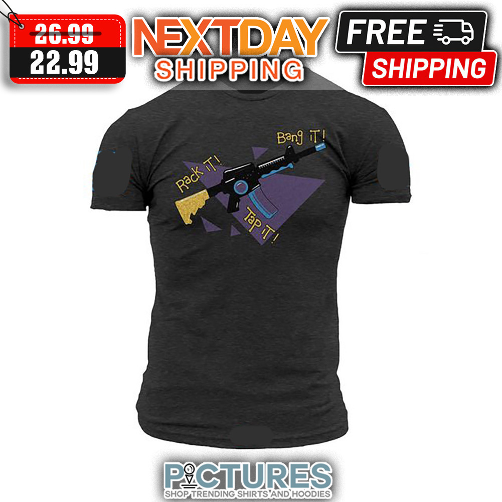 Gun Rack It Bang It Tap It shirt