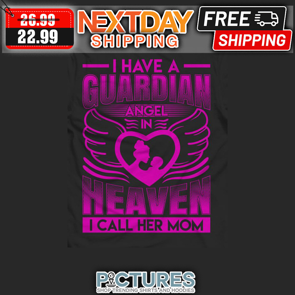 I have A Guardian Angel In Heaven I Call Her Mom shirt