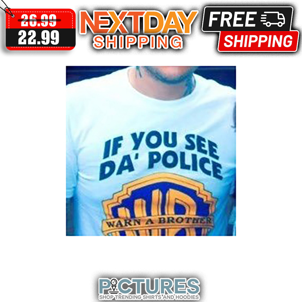 If You See Da' Police Warn A Brother shirt