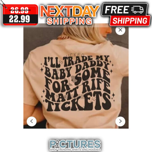 I'll Trade My Baby Daddy For Some Matt Rife Tickets shirt