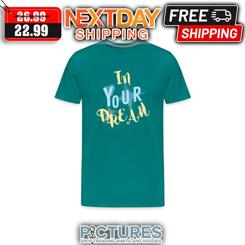 In Your Dream shirt