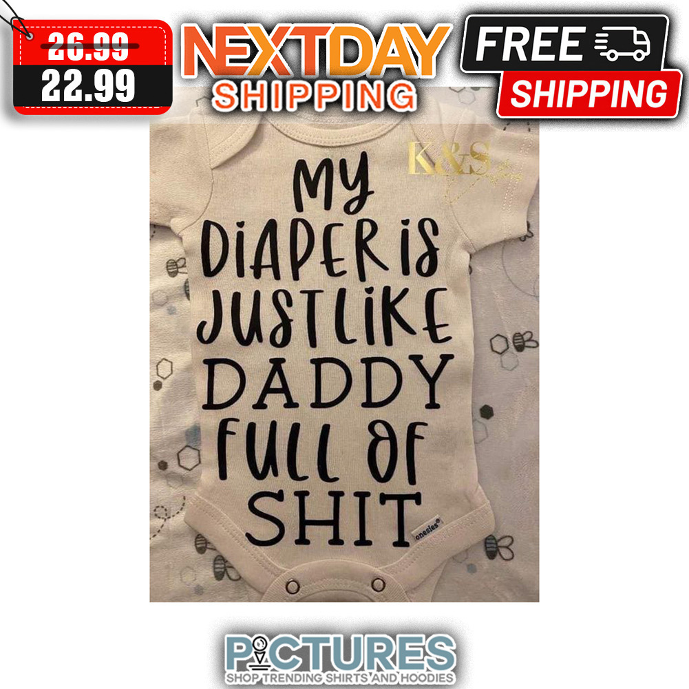 My Diaper Is Just Like Daddy Full Of Shit shirt