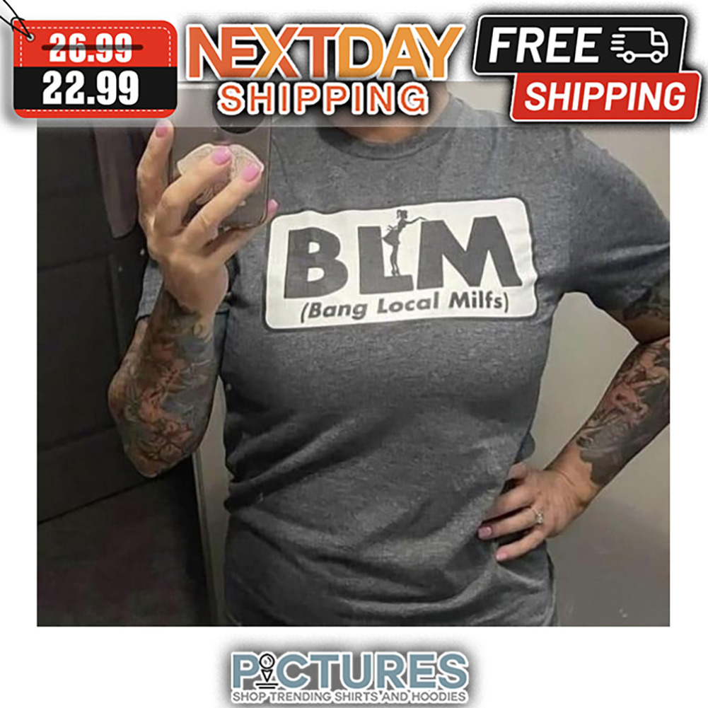 BLM Bang Local Milfs shirt