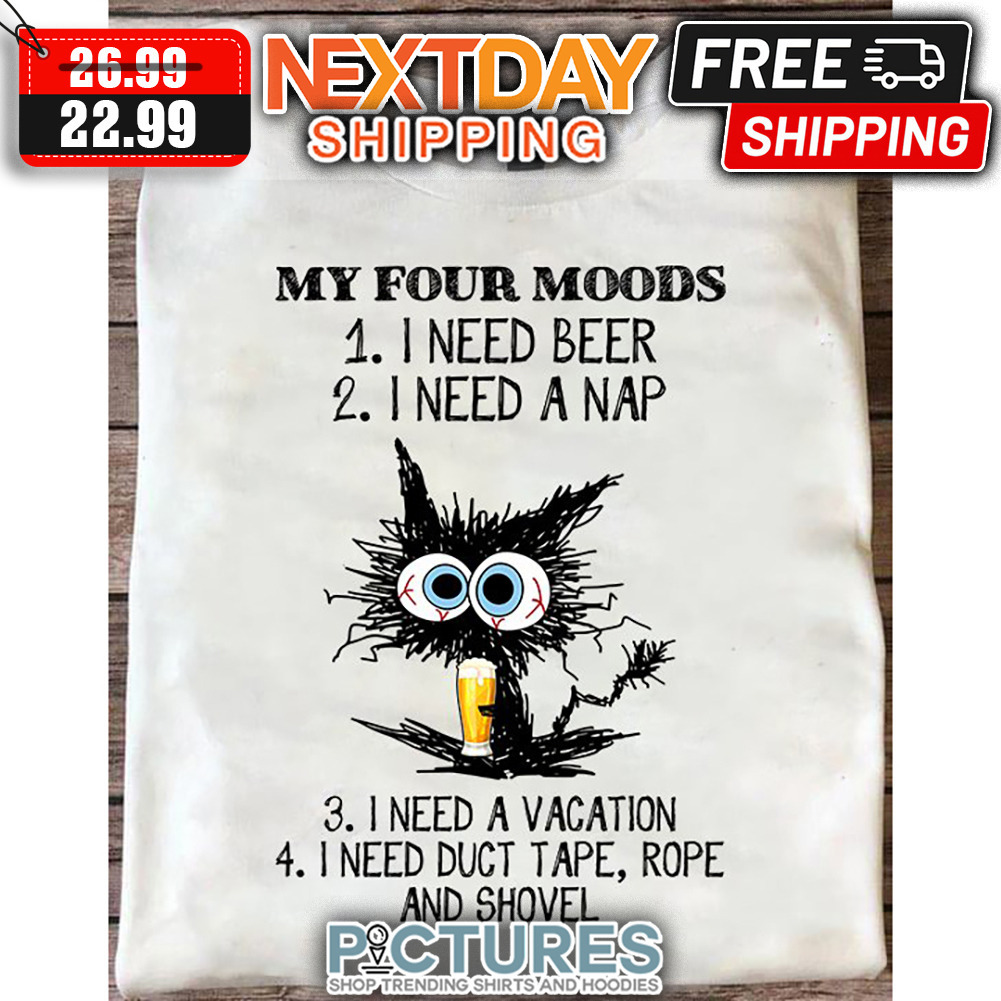 Crazy Cat My Four Moods I Need Beer I Need A Nap I Need A Vacation I Need Duct Tape Rope And Shovel shirt