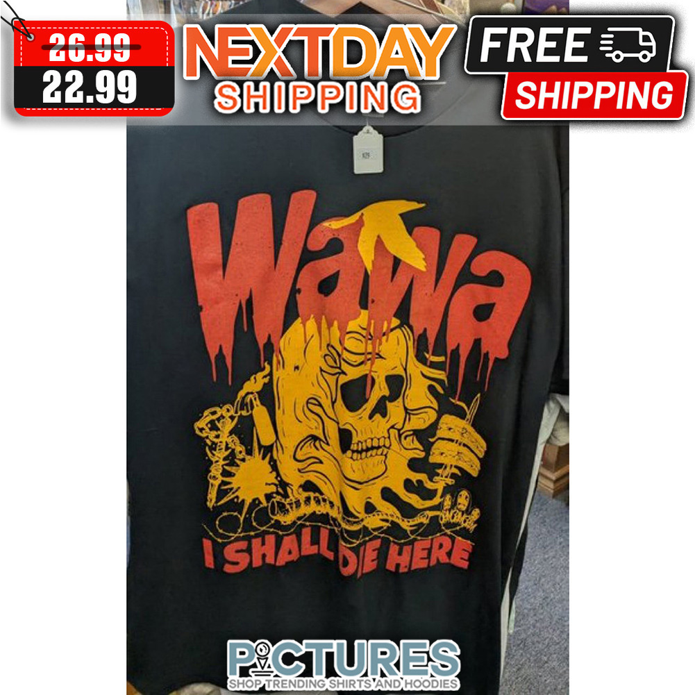 Death Wawa I Shall Die Here Vintage shirt