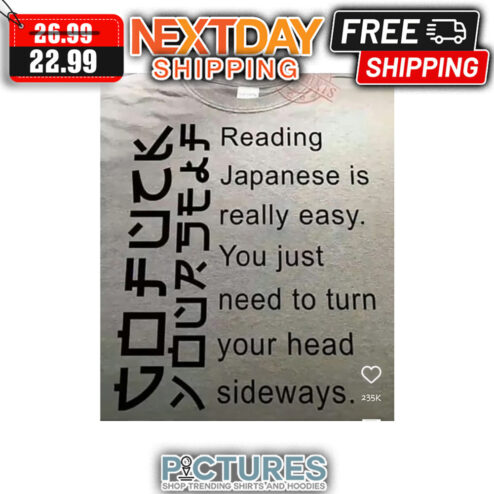 Go Fuck Yourself Reading Japanese Is Really Easy You Just Need To Turn Your Head Sideways shirt