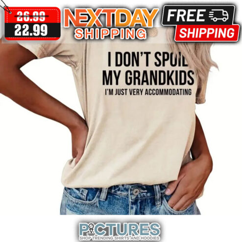 I Don't Spoil My Grandkids I'm Just Very Accommodating shirt
