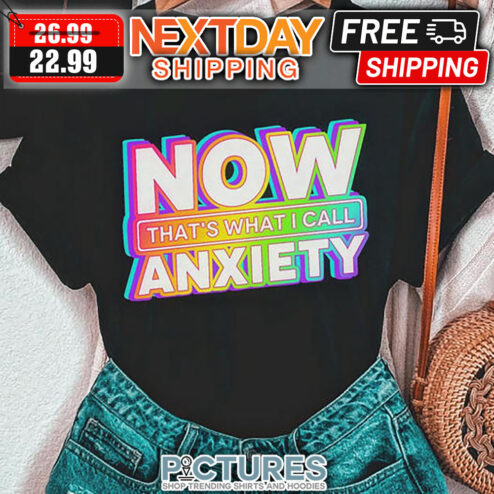 Now That's What I Call Anxiety shirt