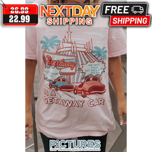 Speedway We Were Flyin' But We'd Never Get Far Riding Trin' in A Getaway Car shirt