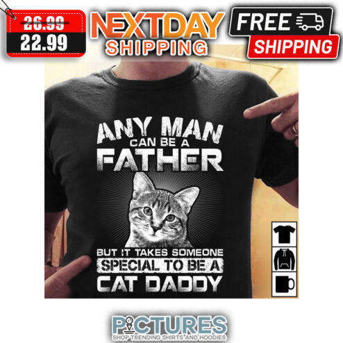 Any Man Can Be A Father But It Takes Someone Special To Be A Cat Daddy shirt