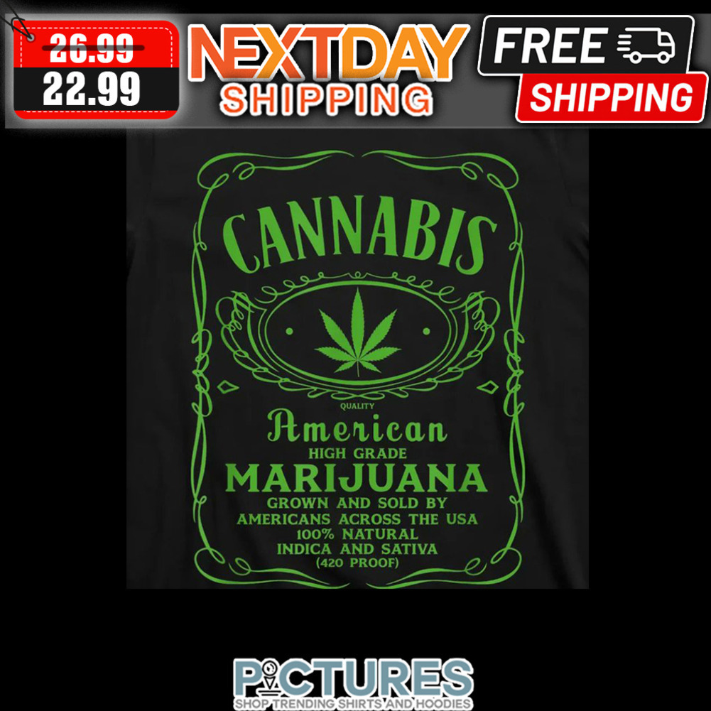Cannabis American High Grade Marijuana Grown And Sold By Americans Across The USA 100' Natural Indica ANd Sativa shirt