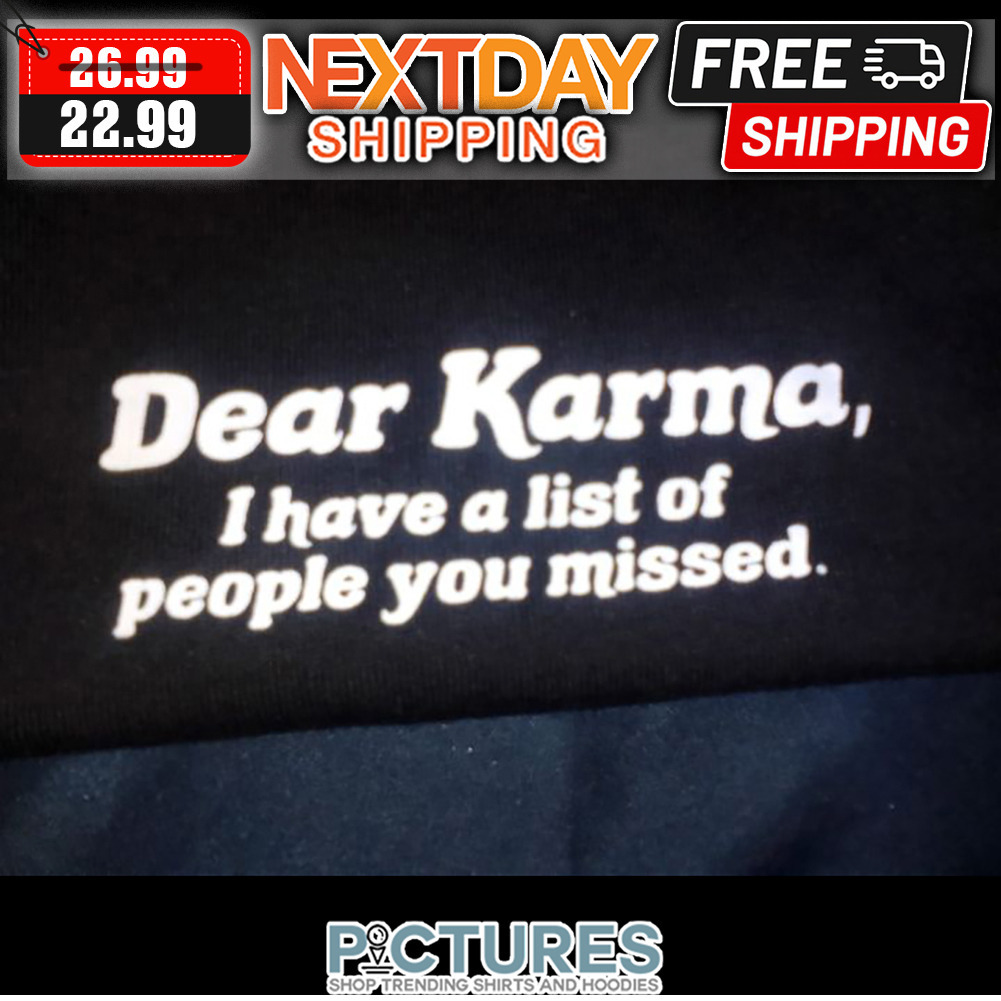 Dear Karma I Have A List Of People You Missed shirt