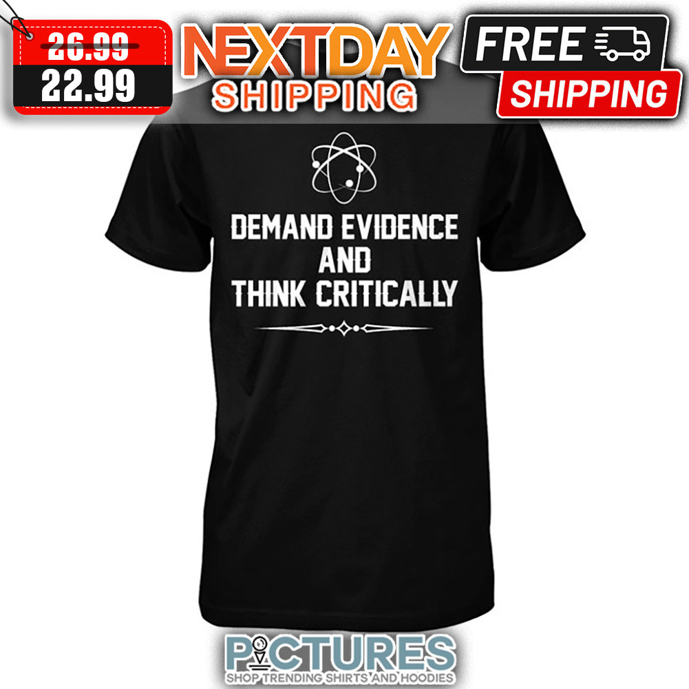 Demand Evidence And Think Critically shirt