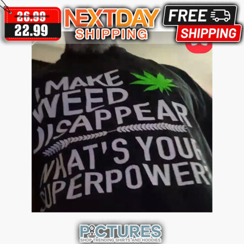 I Make Weed Disappear What's Your Superpower shirt