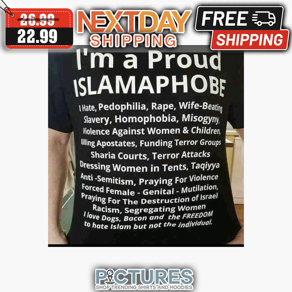 I'm A Proud Islamaphobe Racism Segregating Women I Love Dogs Bacon And The Freedom To Hate Islam But Not The Individual shirt