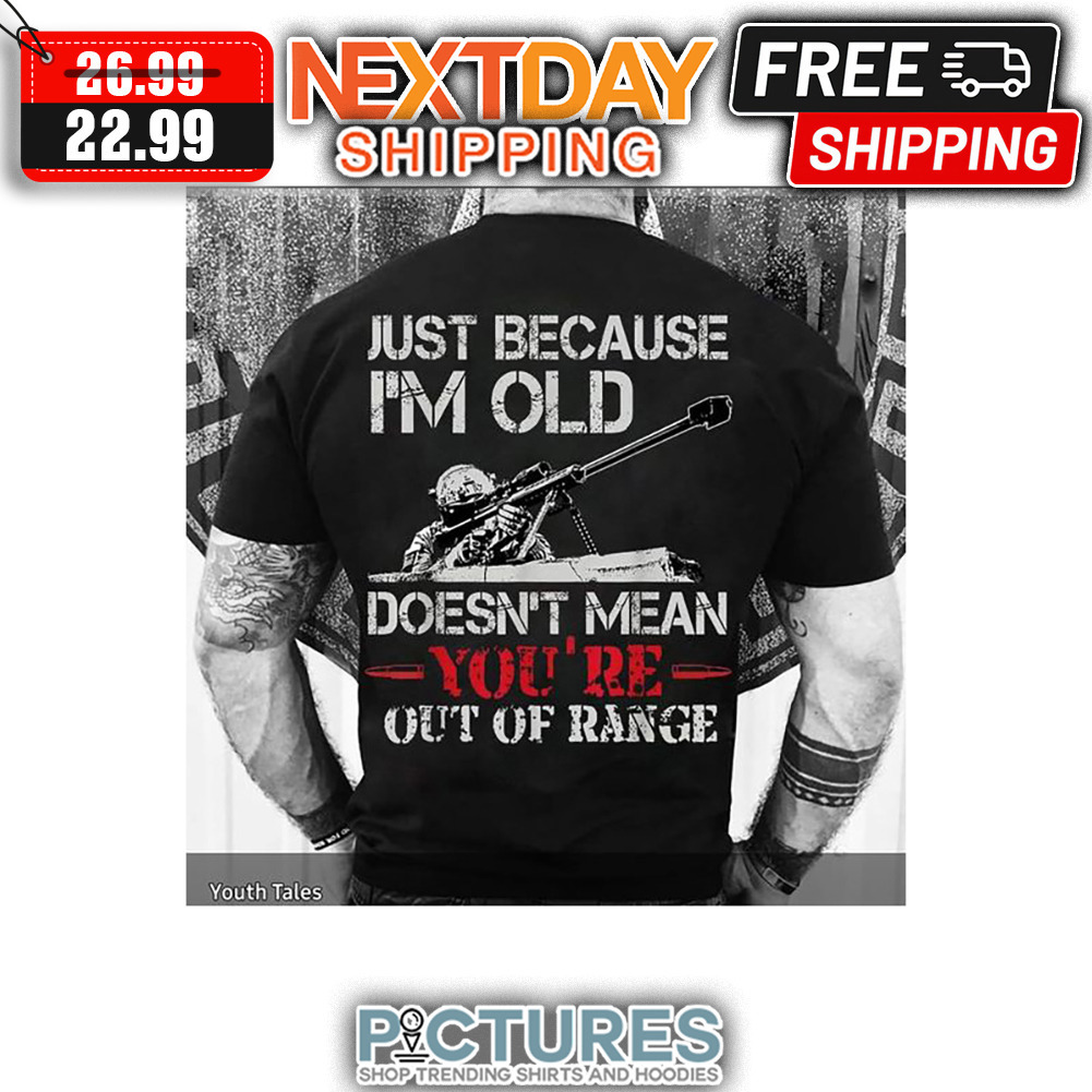 Just Because I'm Old Doesn't Mean You're Out Of Range Vintage shirt