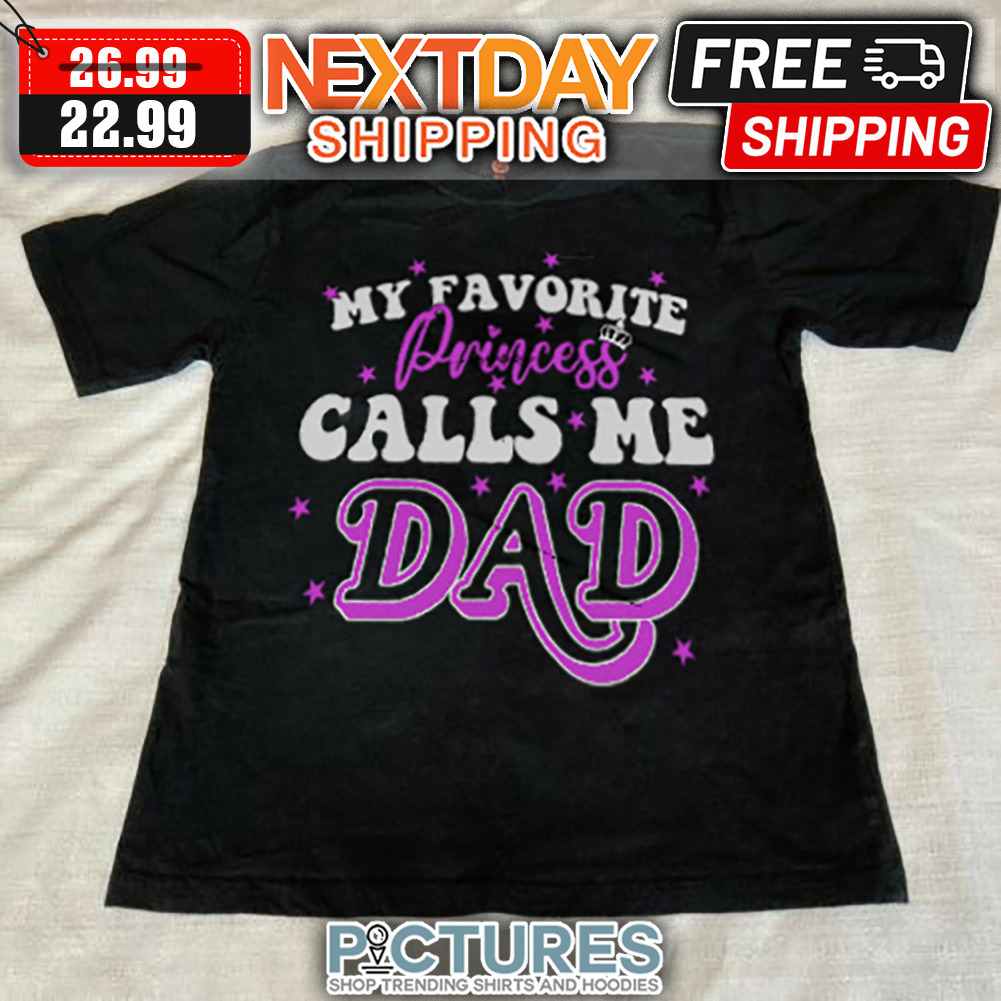My Favorite Princess Calls Me Dad shirt