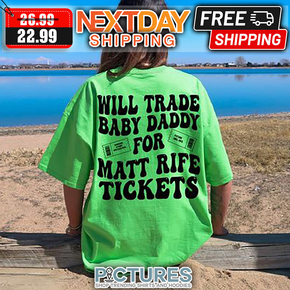 Will Trade Baby Daddy For Matt Rife Tickets shirt