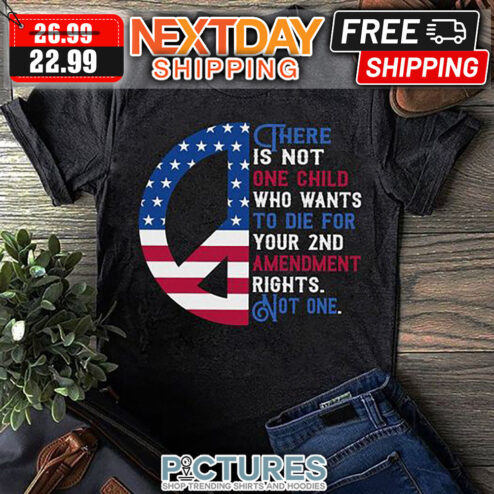 Hippie There Is Not One Child Who Wants To Die For Your 2nd Amendment Rights Not One American Flag shirt