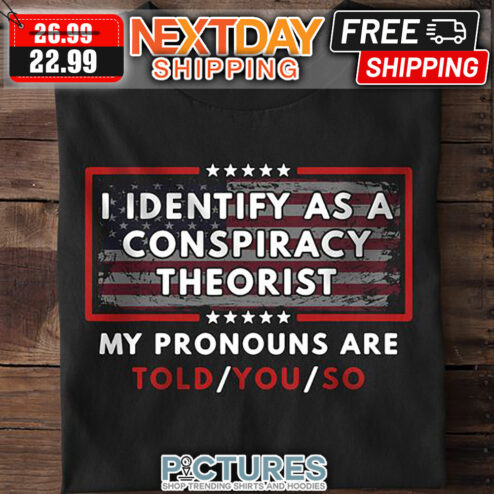 I Identify As A Conspiracy Theorist My Pronouns Are Told You So American Flag Vintage shirt
