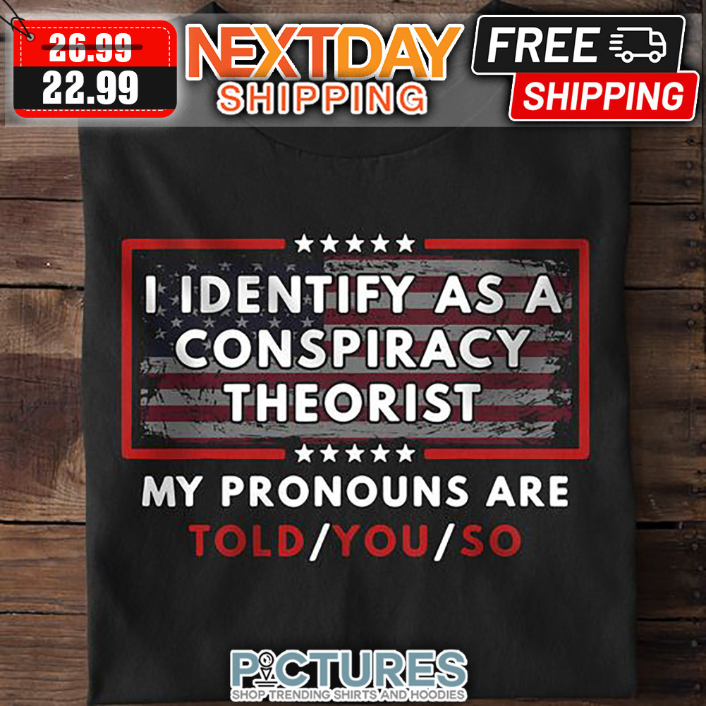 I Identify As A Conspiracy Theorist My Pronouns Are Told You So American Flag Vintage shirt