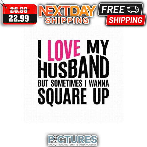 I Love My Husband But Sometimes I Wanna Square Up shirt
