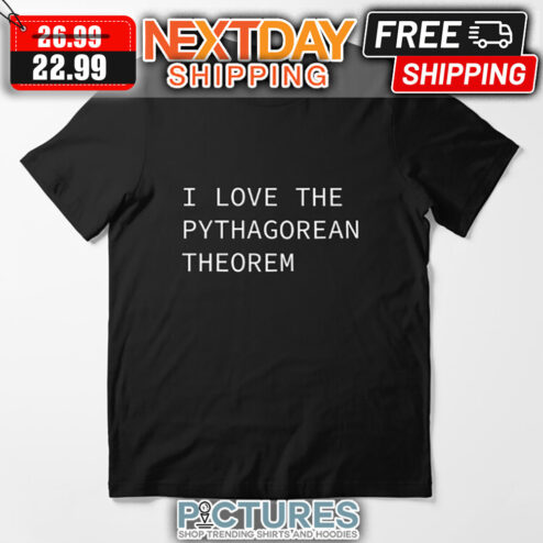 I Love The Pythagorean Theorem shirt