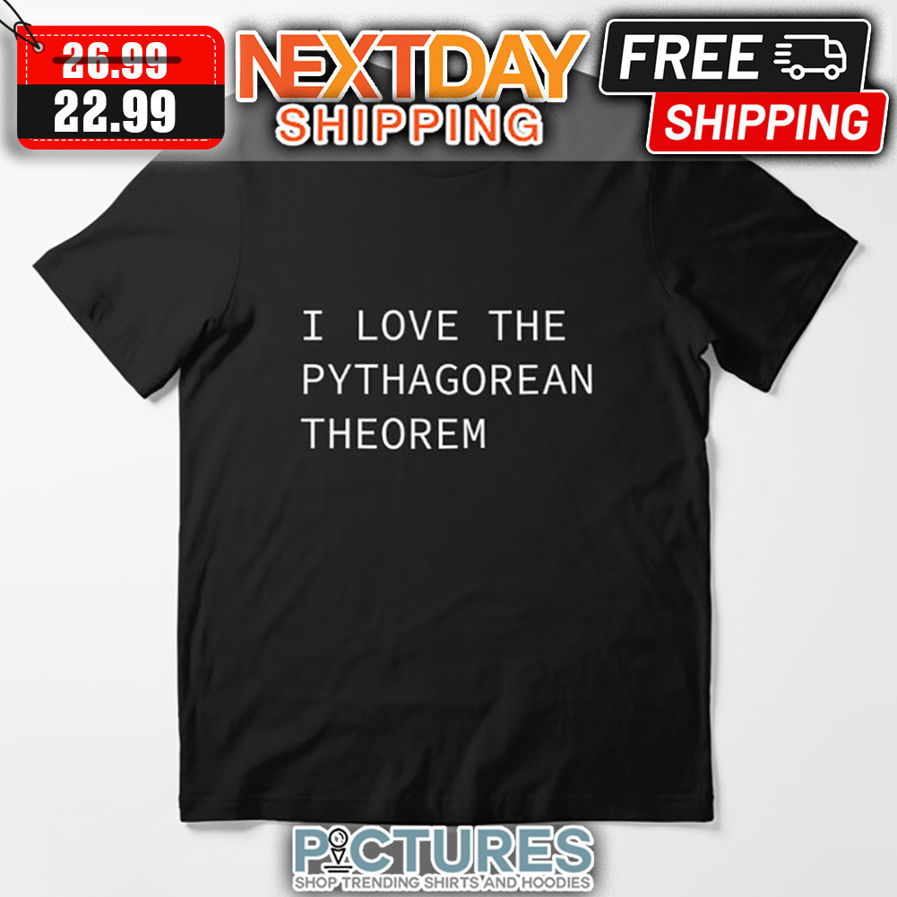 I Love The Pythagorean Theorem shirt