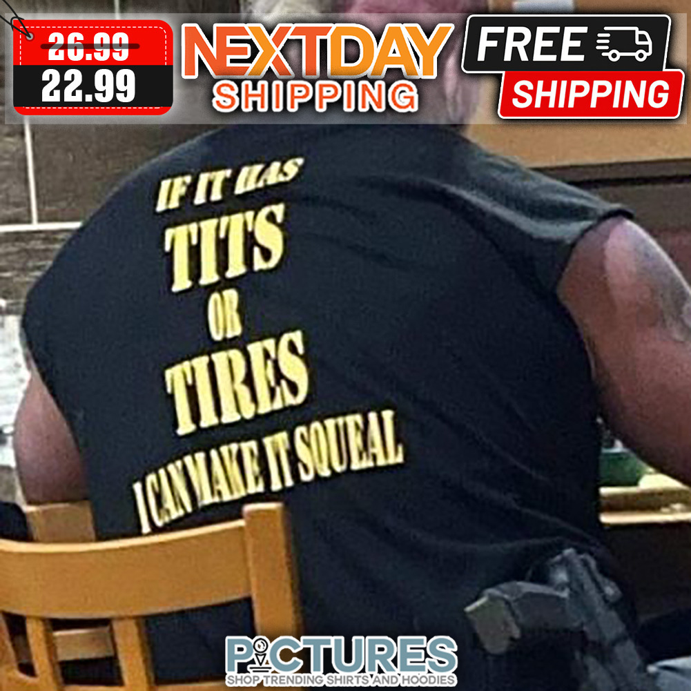 If It Has Tits Or Tires I Can Make It Squeal shirt