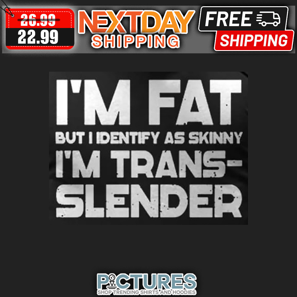 I'm Fat But I Identify As Skinny I'm Trans-slender Vintage shirt
