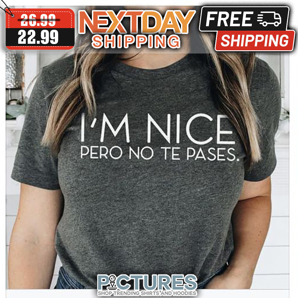 I'm Nice Pero No Te Pases shirt
