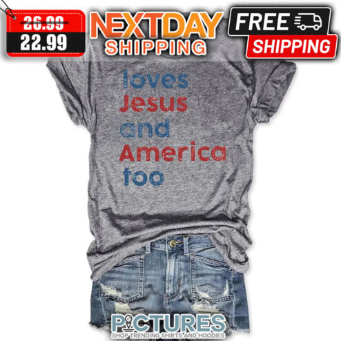 Loves Jesus And America Too 4th Of July shirt