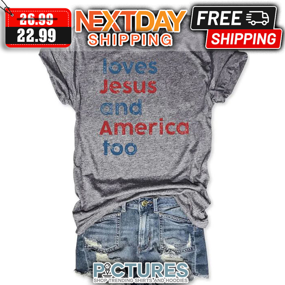 Loves Jesus And America Too 4th Of July shirt