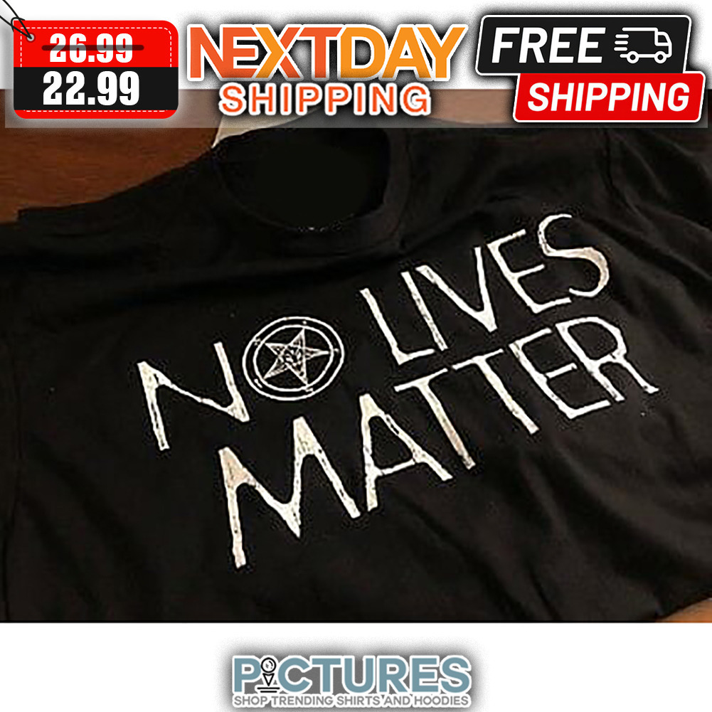 No Lives Matter shirt