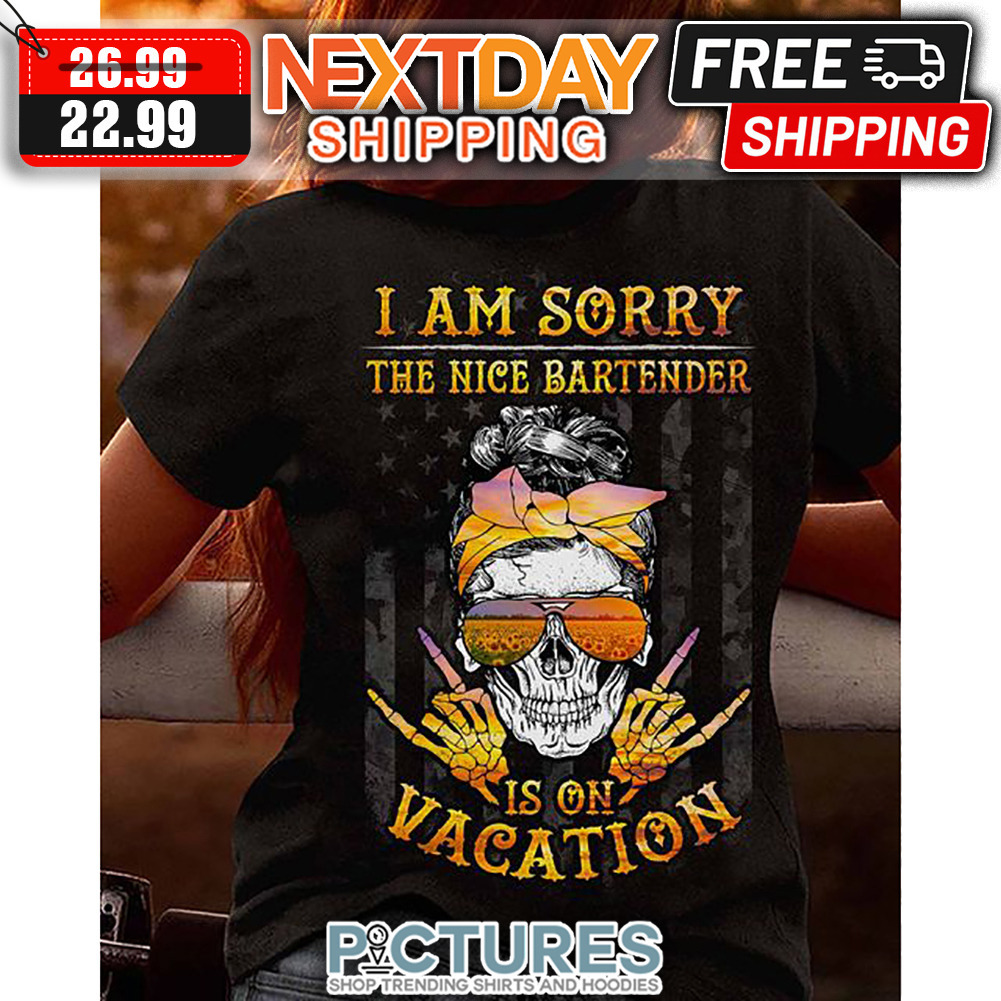 Skull Messy Bun Hair I Am Sorry The Nice Bartender Is On Vacation American Flag Vintage shirt