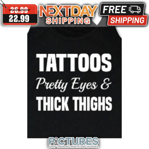Tattoos Pretty Eyes ' Thick Thighs shirt