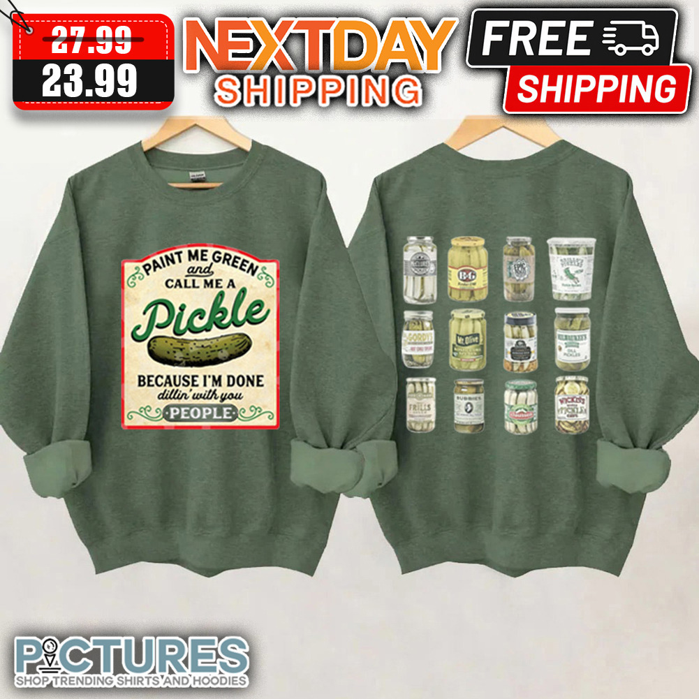 Paint Me Green And Call Me A Pickle Because I'm Done Dillin' With You People shirt
