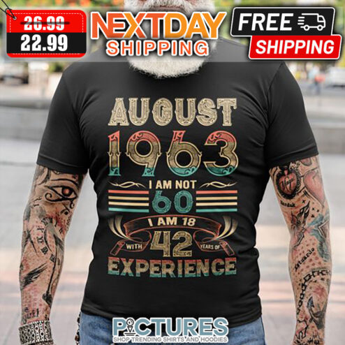 August 1963 I Am Not 60 I Am 18 With 42 Years Of Experience Retro Vintage shirt