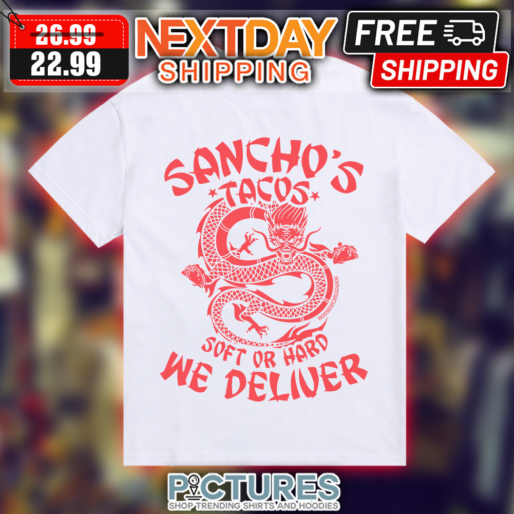 Dragon Sancho's Tacos Soft Or Hard We Deliver shirt